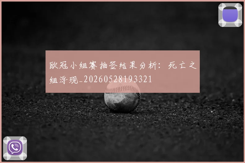 欧冠小组赛抽签结果分析:死亡之组浮现_20260528193321