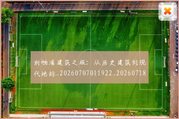 利物浦建筑之旅:从历史建筑到现代地标_20260707011922_20260718010243