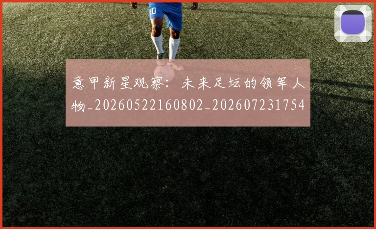 意甲新星观察：未来足坛的领军人物_20260522160802_20260723175457